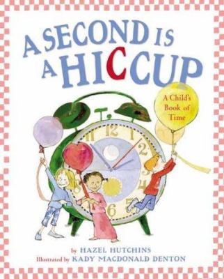 A Second Is a Hiccup: A Child's Book of Time 0439831067 Book Cover