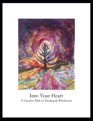 Into Your Heart: A Creative Path to Healing & W... 1985830620 Book Cover