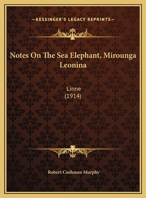 Notes On The Sea Elephant, Mirounga Leonina: Li... 1169559603 Book Cover