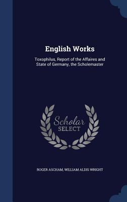 English Works: Toxophilus, Report of the Affair... 1298919266 Book Cover