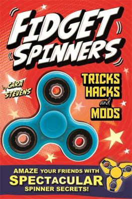 Fidget Spinners Tricks, Hacks and Mods: Amaze y... 1408353784 Book Cover