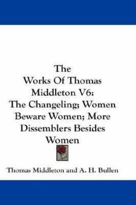 The Works Of Thomas Middleton V6: The Changelin... 0548211078 Book Cover