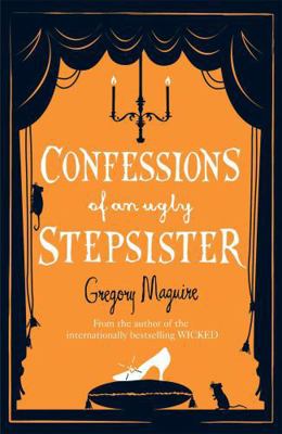 Confessions of an Ugly Stepsister. Gregory Maguire 0755341694 Book Cover