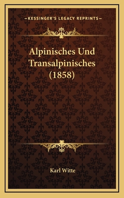 Alpinisches Und Transalpinisches (1858) [German] 1168260159 Book Cover