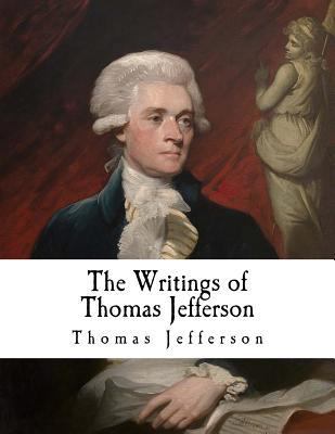 The Writings of Thomas Jefferson: Thomas Jefferson 1979804400 Book Cover