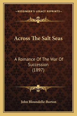 Across The Salt Seas: A Romance Of The War Of S... 1166484343 Book Cover