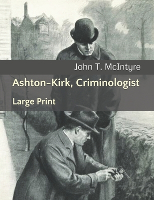 Ashton-Kirk, Criminologist: Large Print 1675390932 Book Cover