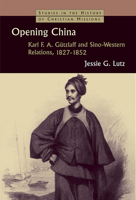 Opening China: Karl F.A. Gützlaff and Sino-West... 080283180X Book Cover