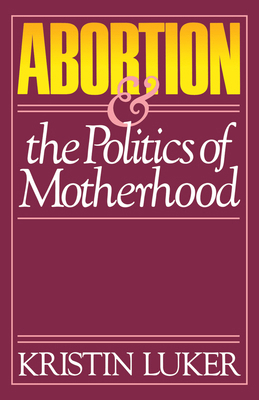 Abortion and the Politics of Motherhood (California Series on Social Choice & Political Economy)