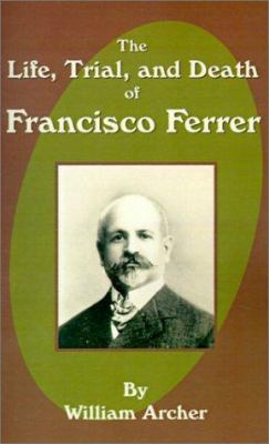 The Life, Trial, and Death of Francisco Ferrer 0898755093 Book Cover