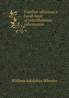 Familiar allusions a hand-book of miscellaneous... 5518622228 Book Cover