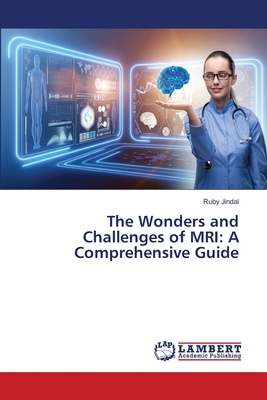 The Wonders and Challenges of MRI: A Comprehens... 6207804821 Book Cover