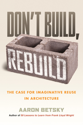 Don't Build, Rebuild: The Case for Imaginative ... 0807014869 Book Cover