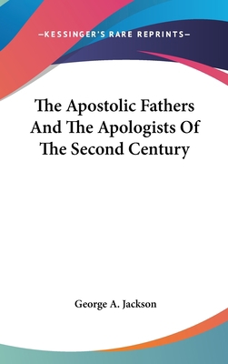 The Apostolic Fathers And The Apologists Of The... 0548194653 Book Cover