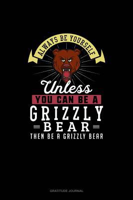 Always Be Yourself Unless You Can Be A Grizzly ... 1074849159 Book Cover