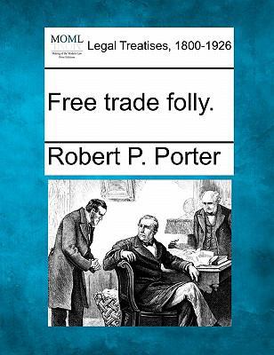Free Trade Folly. 1240093640 Book Cover