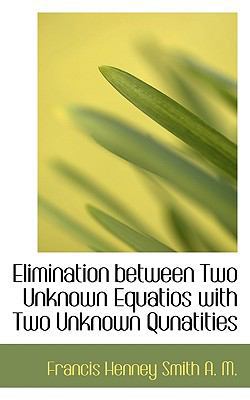 Elimination Between Two Unknown Equatios with T... 1117643018 Book Cover