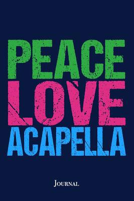 Peace Love Acapella Journal: Cute A Capella Gro... 1072942321 Book Cover