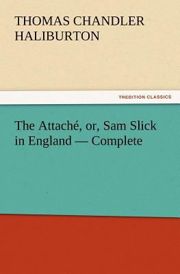 The Attaché, or, Sam Slick in England - Complete 3842431953 Book Cover