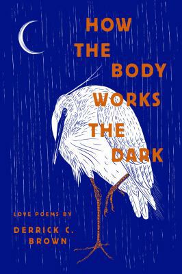 How the Body Works the Dark: Love Poems by Derr... 1945649054 Book Cover