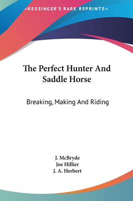 The Perfect Hunter and Saddle Horse: Breaking, ... 1161629750 Book Cover