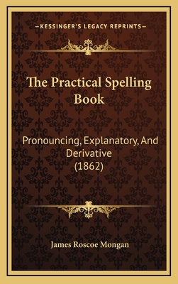 The Practical Spelling Book: Pronouncing, Expla... 1165184435 Book Cover