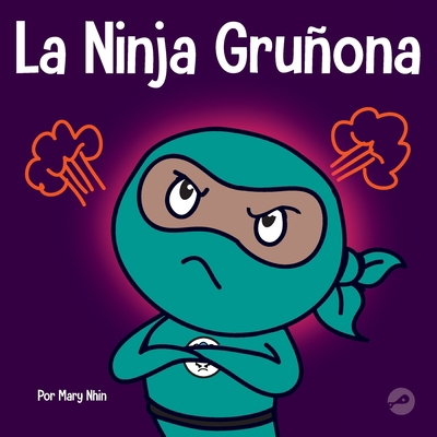 La Ninja Gruñona: Un libro para niños sobre la ... [Spanish] 1637315457 Book Cover
