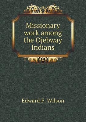 Missionary work among the Ojebway Indians 5518894058 Book Cover