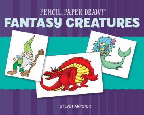 Pencil, Paper, Draw!®: Fantasy Creatures 1454911530 Book Cover