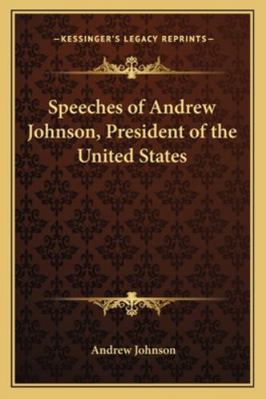 Speeches of Andrew Johnson, President of the Un... 1163126985 Book Cover