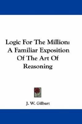 Logic For The Million: A Familiar Exposition Of... 0548286604 Book Cover