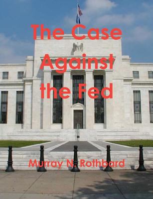 The Case Against the Fed 1467934895 Book Cover