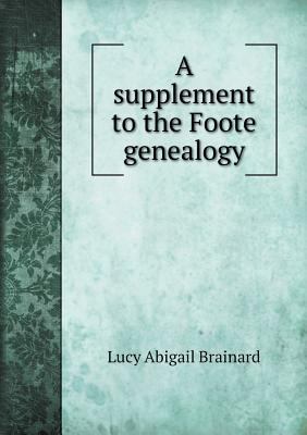 A supplement to the Foote genealogy 5518867549 Book Cover