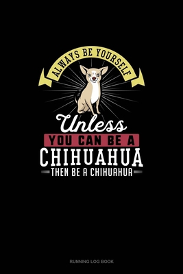Always Be Yourself Unless You Can Be A Chihuahu... 1670115550 Book Cover