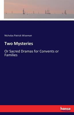 Two Mysteries: Or Sacred Dramas for Convents or... 3743427648 Book Cover