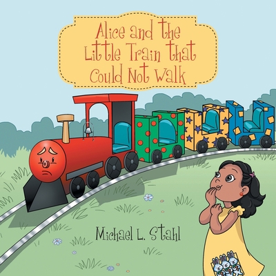 Alice and the Little Train That Could Not Walk 1480896292 Book Cover