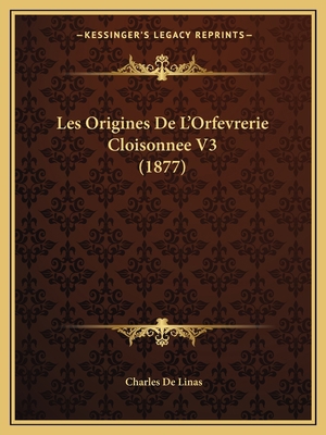 Les Origines De L'Orfevrerie Cloisonnee V3 (1877) [French] 1167703855 Book Cover