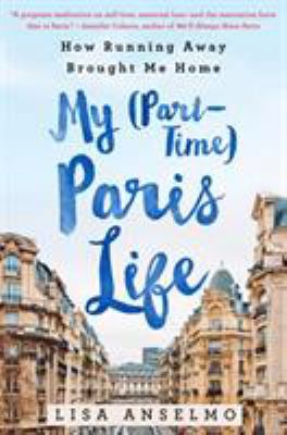 My (Part-Time) Paris Life: How Running Away Bro... 1250067472 Book Cover