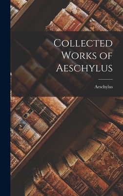 Collected Works of Aeschylus 1015420281 Book Cover