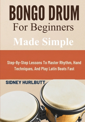 Bongo Drum For Beginners Made Easy: Step-By-Ste... B0GXBTQ5NT Book Cover