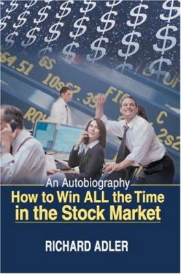 How to Win All the Time in the Stock Market: An... 0595474896 Book Cover