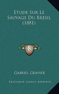 Etude Sur Le Sauvage Du Bresil (1881) [French] 1168812720 Book Cover