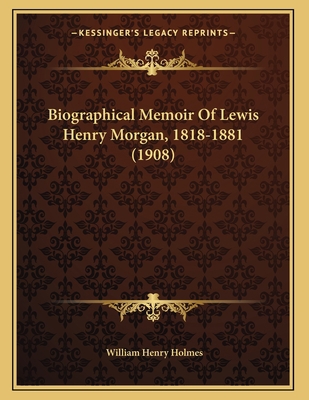 Biographical Memoir Of Lewis Henry Morgan, 1818... 1165877740 Book Cover