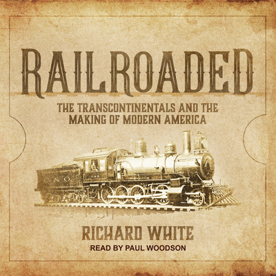 Railroaded: The Transcontinentals and the Makin... 1541417925 Book Cover