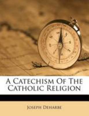 A Catechism of the Catholic Religion 1246448548 Book Cover