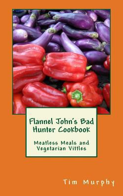 Flannel John's Bad Hunter Cookbook: Meatless Me... 1500887005 Book Cover