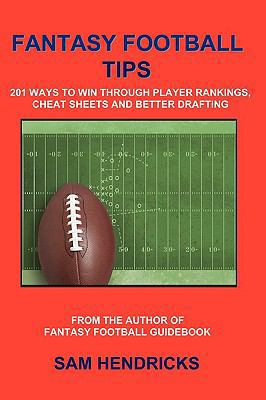 Fantasy Football Tips: 201 Ways to Win Through Player Rankings, Cheat Sheets and Better Drafting