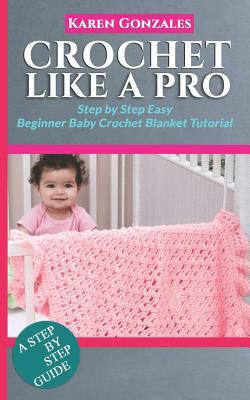 Paperback Crochet Like a Pro : Step by Step Easy Beginner Baby Crochet Blanket Tutorial Book