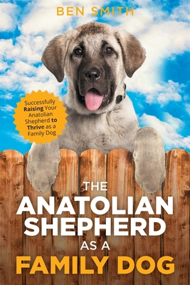 The Anatolian Shepherd as a Family Dog: Success... 1954288220 Book Cover