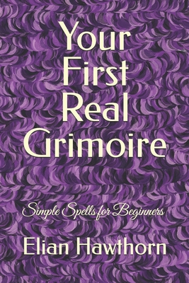 Your First Real Grimoire: Simple Spells for Beg... B0GZGST8FN Book Cover